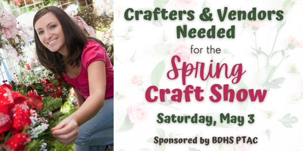Crafters & Vendors  Needed  for the Spring Craft Show Saturday, May 3  Sponsored by BDHS PTAC